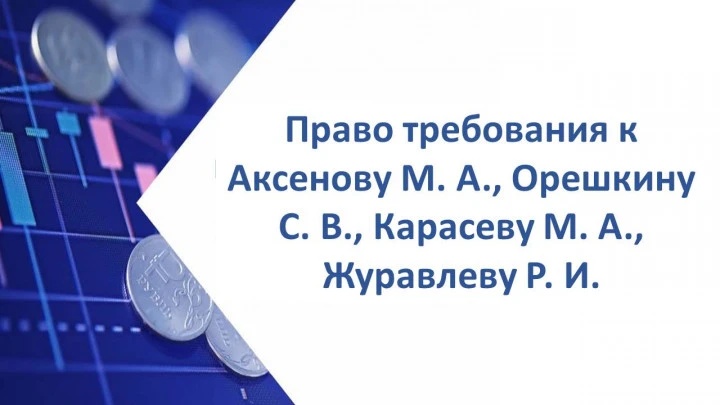 Право требования солидарно к Аксенову Михаилу Александровичу, Орешкину Сергею Владимировичу, Карасеву Михаилу Альбертовичу, Журавлеву Роману Игоревичу
